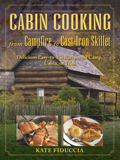 Title details for Cabin Cooking: Delicious Cast Iron and Dutch Oven Recipes for Camp, Cabin, or Trail by Kate Fiduccia - Available